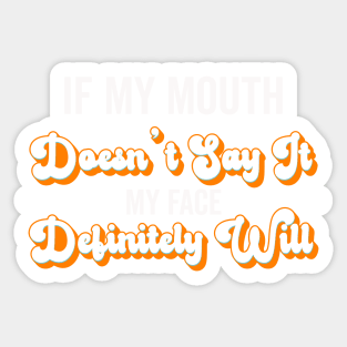 If My Mouth Doesn't Say It My Face Definitely Will - Funny Summer Sayings Quotes Sarcastic Gift Sticker
